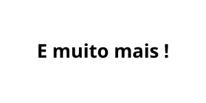 E muito mais!